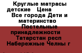 Круглые матрасы детские › Цена ­ 3 150 - Все города Дети и материнство » Постельные принадлежности   . Татарстан респ.,Набережные Челны г.
